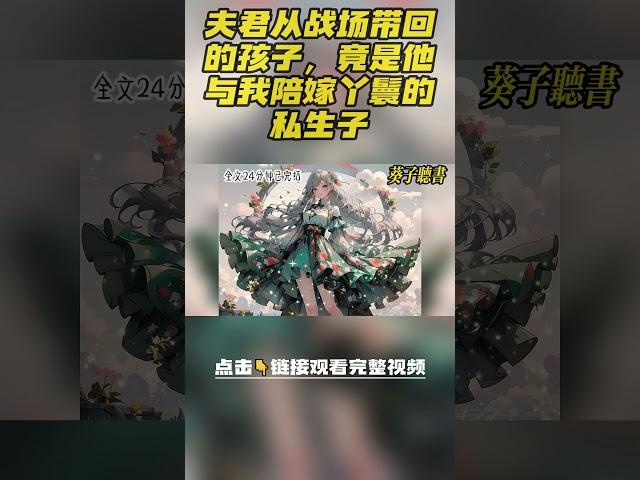 夫君从战场带回的孩子，竟是他与我陪嫁丫鬟的私生子，但当我重生回他带回孩子的那年#小說 #古风 #完结文