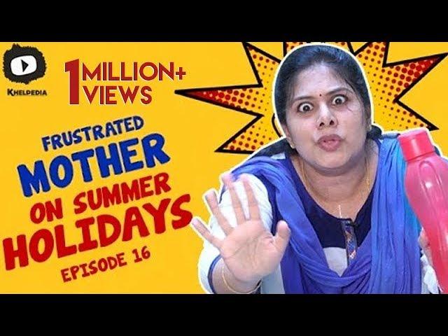 Frustrated Mother FRUSTRATION on Summer HOLIDAYS | Telugu Comedy Web Series | Episode 16 | Khelpedia