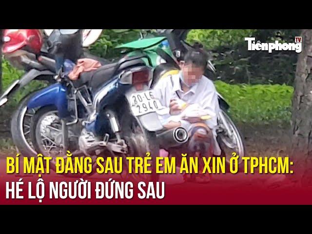 Bí mật đằng sau trẻ em ăn xin ở TPHCM: Hé lộ người đứng sau | Tiền Phong TV