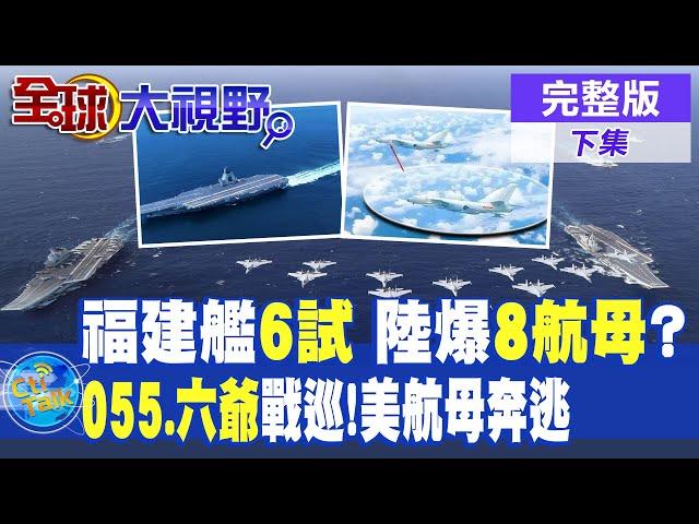 2025成軍預備?福建艦出港第六次海試  西方爆中國有"8艘航母"?055萬噸大驅.轟六黃岩島戰巡!美卡爾文森號航母慫了連夜撤離 @全球大視野Global_Vision