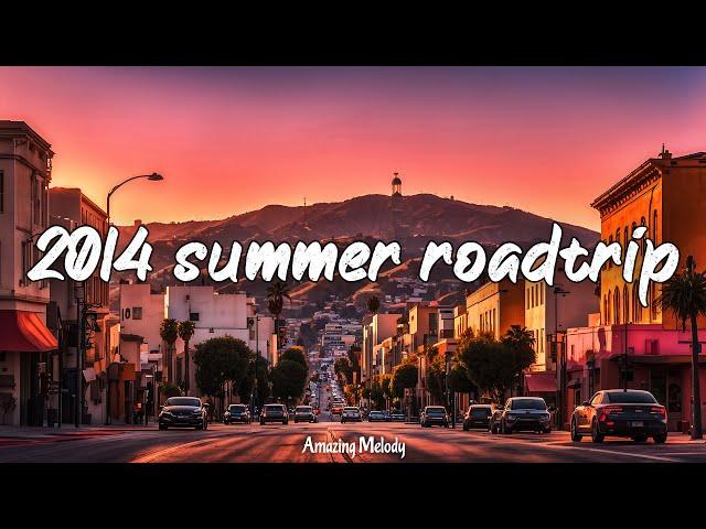 2014 summer roadtrip ~nostalgia playlist ~2014 throwback vibes mix