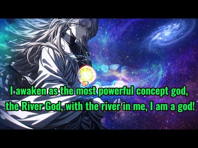 I awaken as the most powerful concept god, the River God, with the river in me, I am a god!