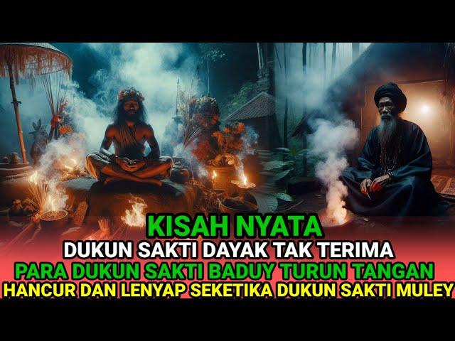 KISAH NYATA-DUKUN SAKTI DAYAK TAK TERIMA,PARA DUKU SAKTI BADUY TURUN TANGAN DUKUN SAKTI MULEY HANCUR