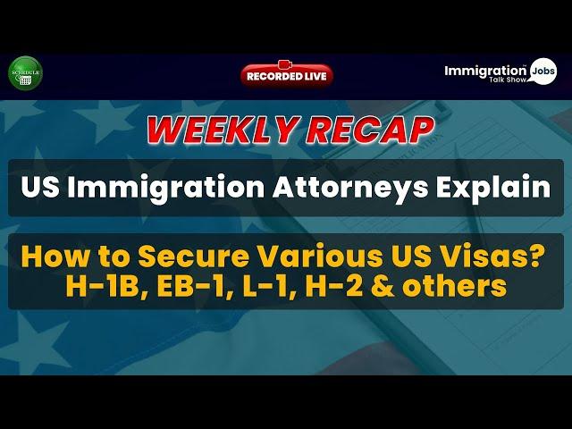 WEEKLY RECAP!  US Immigration Attorneys Explain, How to Secure Various US Visas? H1B, EB1A, L1, etc.