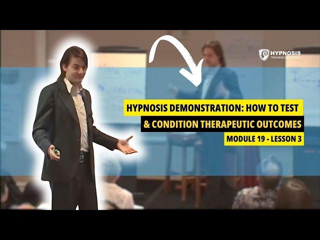 Hypnosis Demonstration: How to Test & Condition Therapeutic Outcomes | Module 19 - Lesson 3