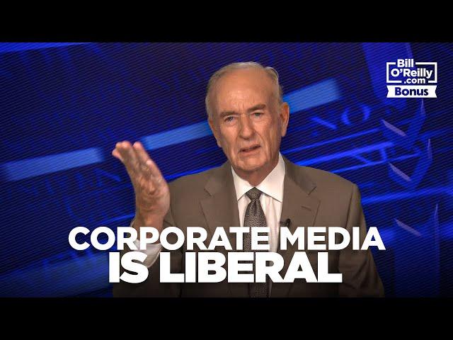 Bill O'Reilly on Why the Corporate Media is Liberal