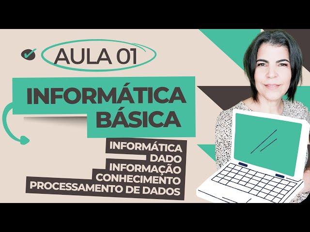 Curso de Informática Básica - Aula 01: O que é Informática, Dado, Informação, Processamento de Dados