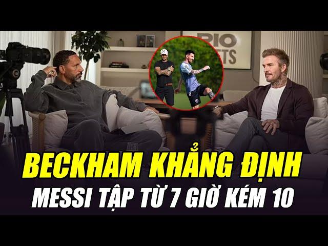 BECKHAM KHẲNG ĐỊNH MESSI LÀ CẦU THỦ KHỔ LUYỆN BẬC NHẤT TG: “CẬU ẤY ĐẾN SÂN TẬP TỪ LÚC 6H50”