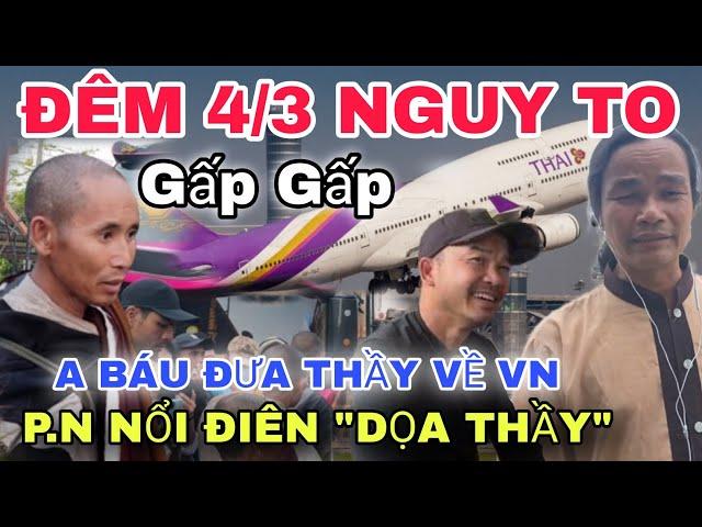  TRỰC TIẾP ĐÊM 4/3 P.N NỔI ĐIÊN TRƯỚC MẶT A BÁU THẦY VỀ VN TRONG ĐÊM Đoàn Văn Báu Về Niềm Đất Phật