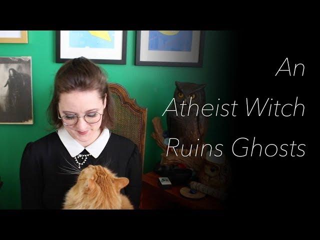 Could ghosts be real? An Atheist Witch Ruins Ghosts