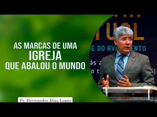 As marcas de uma igreja que abalou o mundo | Pr Hernandes Dias Lopes