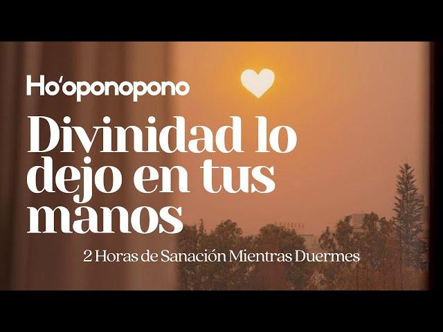 Hooponopono ️ La DIVINIDAD se ocupará de SOLUCIONARLO TODO ️ 2 hrs de SANACIÓN mientras DUERMES 