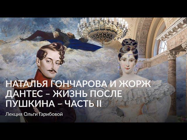 Наталья Николаевна Гончарова и Жорж Дантес, жизнь после – Часть II – Лекция Ольга Гарибова