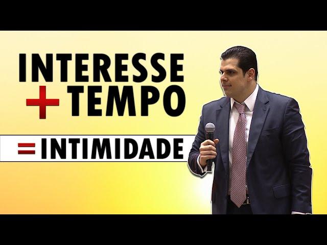 INTERESSE + TEMPO = INTIMIDADE