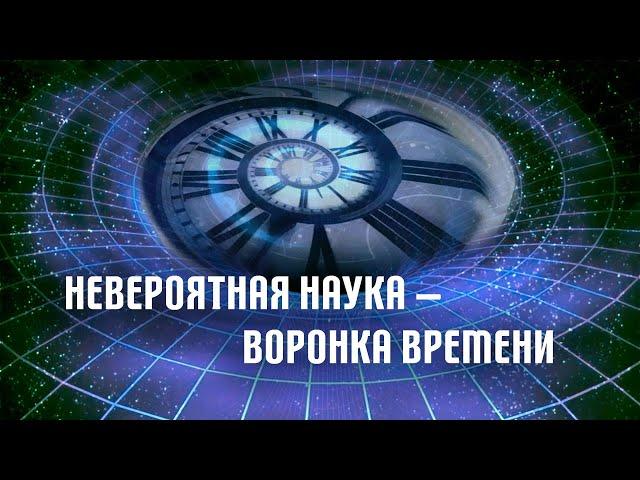 Невероятная наука — Воронка времени (23й выпуск)