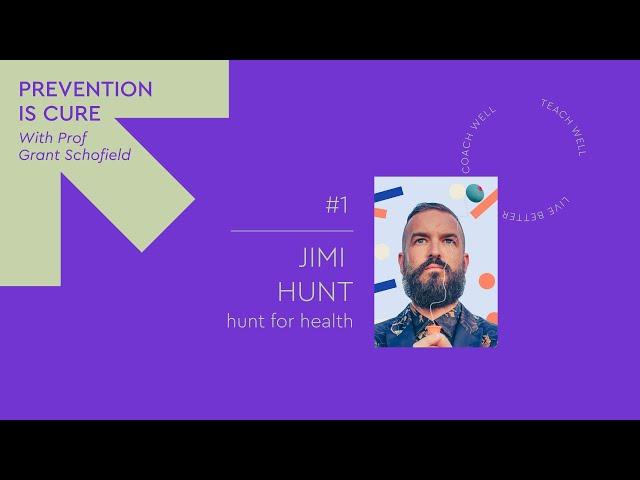 Prevention is Cure Podcast Ep#1: Jimi Hunt, Hunt for Health - How we can all become mentally fitter.