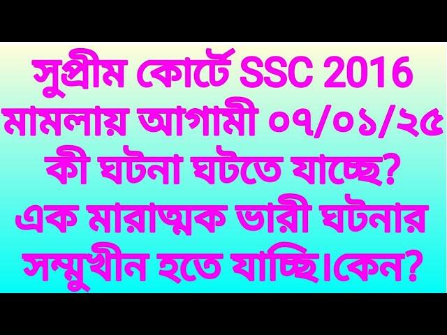 সুপ্রীম কোর্টে SSC 2016 মামলায় আগামী ০৭/০১/২৫ কী হতে যাচ্ছে?এক মারাত্মক ঘটনার সাক্ষী হতে যাচ্ছি।কেন?