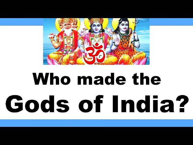 Who made the Gods of India?