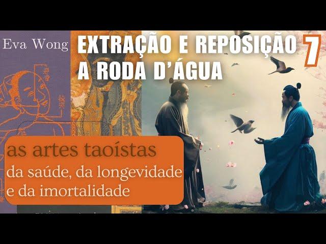 EXTRAÇÃO E REPOSIÇÃO - A RODA D'ÁGUA - AS ARTES TAOISTAS DA SAÚDE DA LONGEVIDADE... - PARTE 7