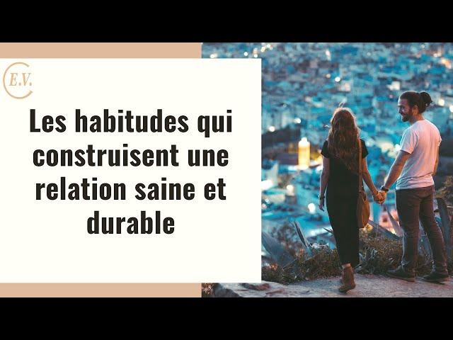 10 habitudes qui construisent une relation saine et durable