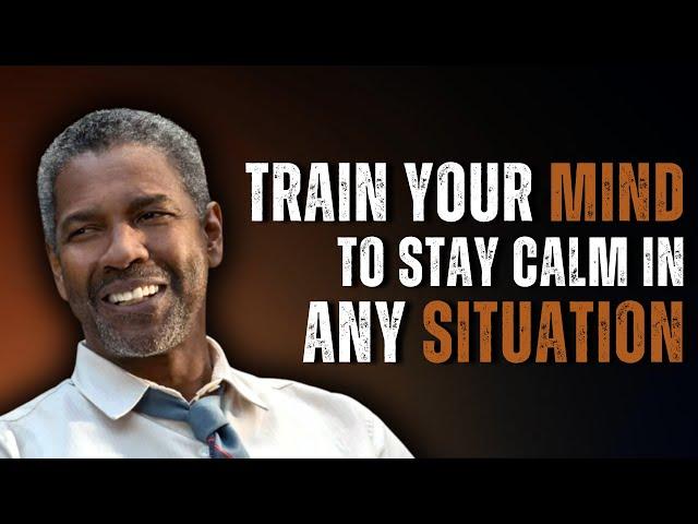 TRAIN YOUR MIND TO STAY CALM IN ANY SITUATION | Motivational Speech Inspired by Denzel Washington