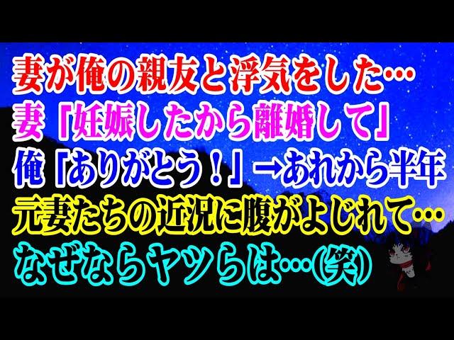 【離婚】 妻が俺の親友と浮気をした…妻「妊娠したから離婚して」俺「ありがとう！」→あれから半年…元妻たちの近況に腹がよじれて…なぜならヤツらは…(笑)【スカッとする話】