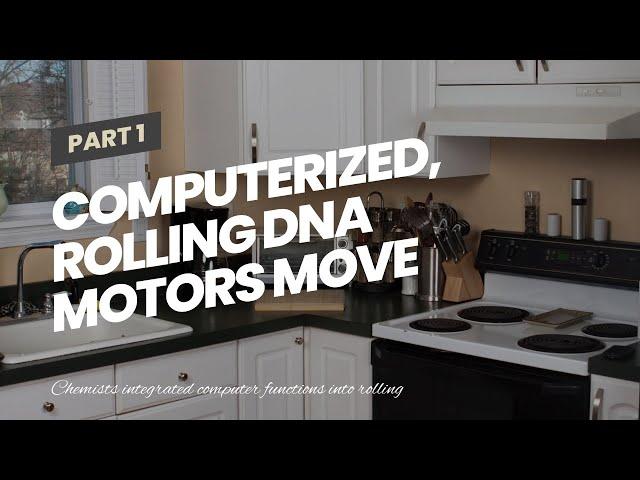 Computerized, rolling DNA motors move molecular robotics to next level