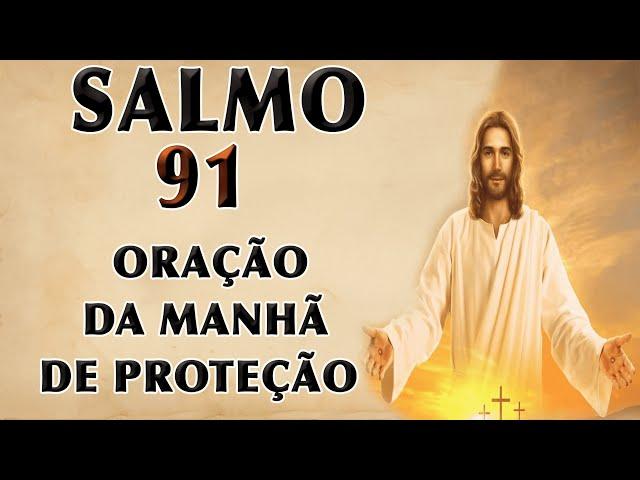 SALMO 91 ORAÇÃO DA MANHÃ DE PROTEÇÃO