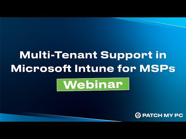 Patch My PC Webinar on Multi-Tenant Support in Microsoft Intune for MSPs