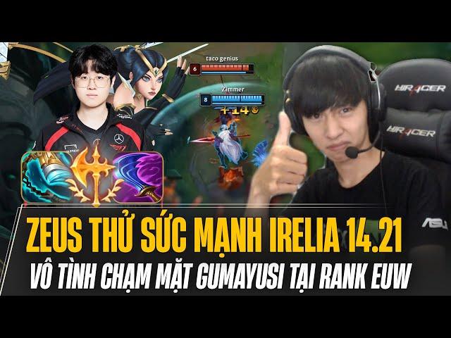 ZEUS THỬ SỨC MẠNH IRELIA 14.21 QUẨY CỰC KHỎE VÔ TÌNH CHẠM MẶT GUMAYUSI TẠI RANK EUW VÀ CÁI KẾT