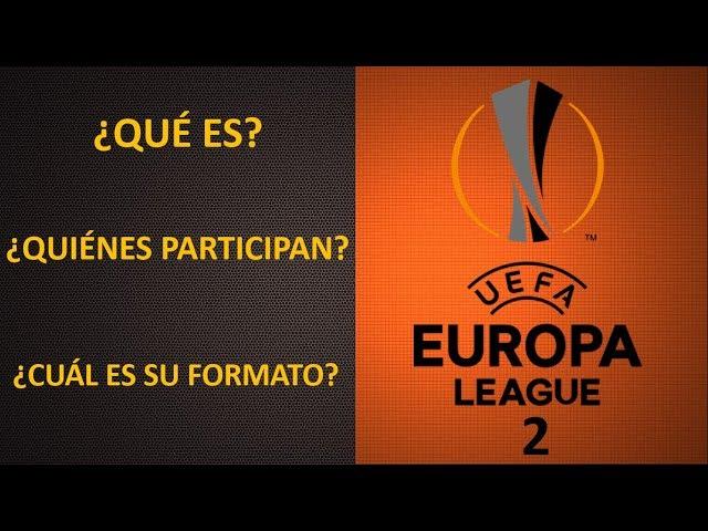 ¿QUE ES LA UEFA EUROPA LEAGUE 2? ¿QUIENES PARTICIPAN? ¿COMO ES SU FORMATO?