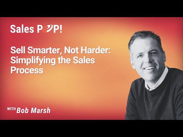 Sell Smarter, Not Harder: Simplifying the Sales Process with Bob Marsh