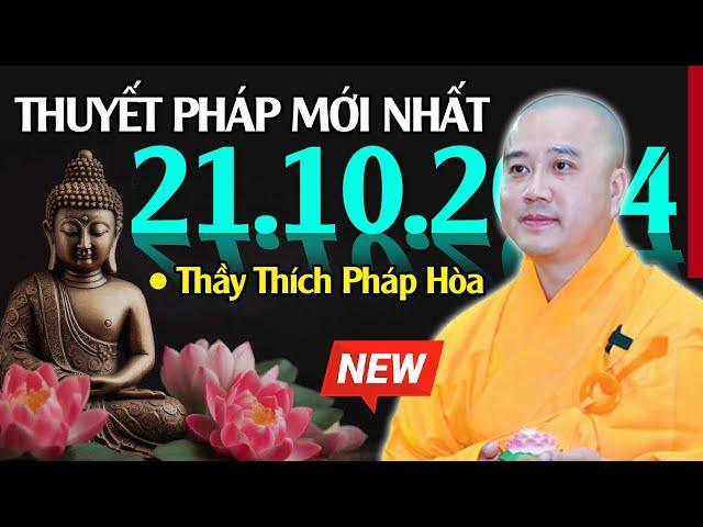 Thuyết Pháp Mới Nhất (Ngày 21/10/2024) ĐẶC BIỆT NGHE RẤT ÊM LÒNG | Thầy Thích Pháp Hòa - Video NEW