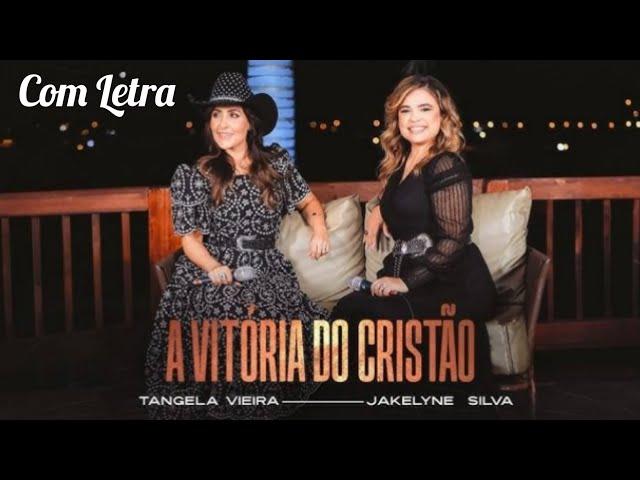 A Vitória Do Cristão - Tangela Vieira e Jakeline Silva (Com Letra)