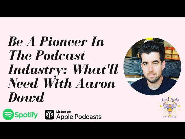 Be A Pioneer In The Podcast Industry: Here’s What You’ll Need With Aaron Dowd Ep. 26