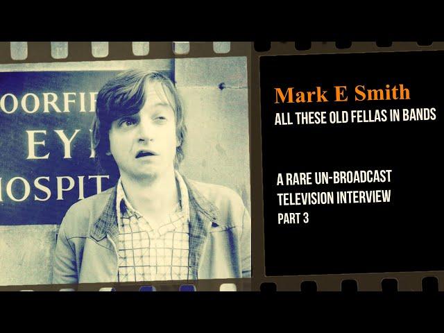 Mark E Smith. All These Old Fellas in Bands. A rare un-broadcast interview Part 3