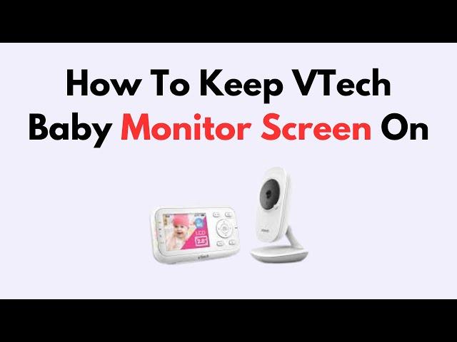 How to Keep VTech Baby Monitor Screen On – Disable Auto Sleep Mode & Extend Display Time