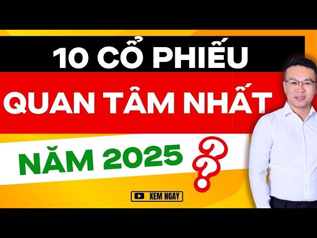 10 CỔ PHIẾU QUAN TÂM NHẤT NĂM 2025 ?? | ĐẦU TƯ CHỨNG KHOÁN