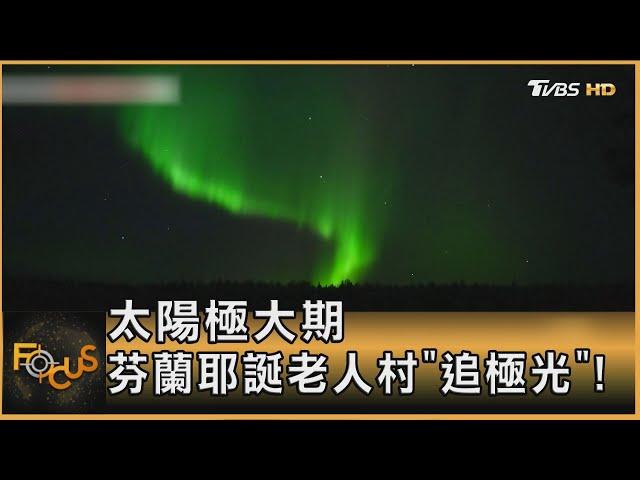 太陽極大期 芬蘭耶誕老人村「追極光」!｜秦綾謙｜FOCUS全球新聞 20241226 @TVBSNEWS01