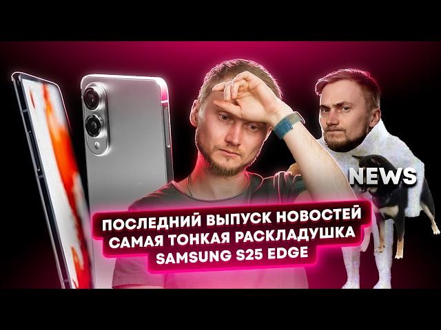 Последний выпуск новостей, самая тонкая раскладушка, Samsung S25 Edge. Главные новости технологий!