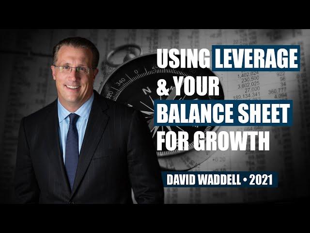 Using Leverage & Your Balance Sheet for Growth by David Waddell