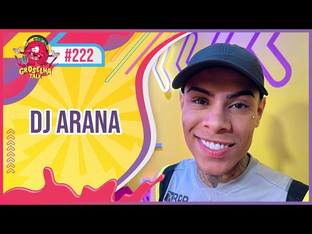 DJ ARANA - GROSELHA TALK #222