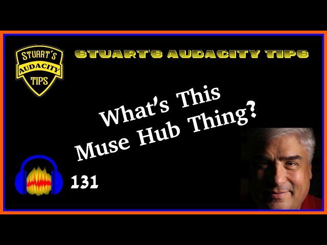 Stuart's Audacity Tips 131 - What's This Muse Hub Thing?