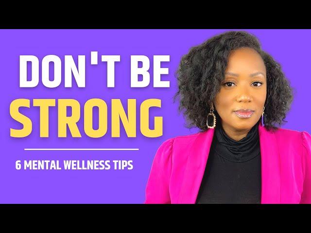 Mental Wellness Tips | You Don’t Always Have To Be Strong