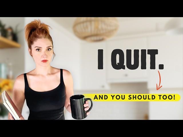 I QUIT  7 things I'm no longer doing (and you shouldn't either!)