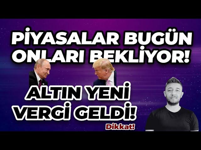 ALTIN YENİ VERGİ GELDİ! / PİYASALAR BUGÜN ONLARI BEKLİYOR!