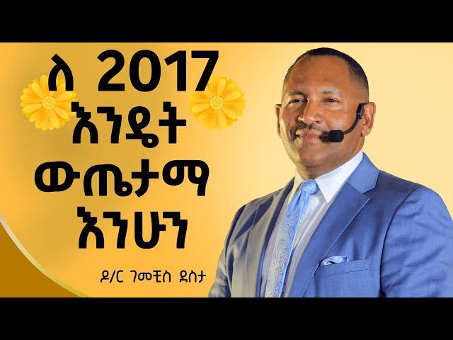 2017 እንዴት ተዘጋጅተን ምርታማ እንሁን?| ዶ/ር ገመቺስ ደስታ  |​⁠ |Ethiopia| ​|Dr Gemechis|@dawitdreams