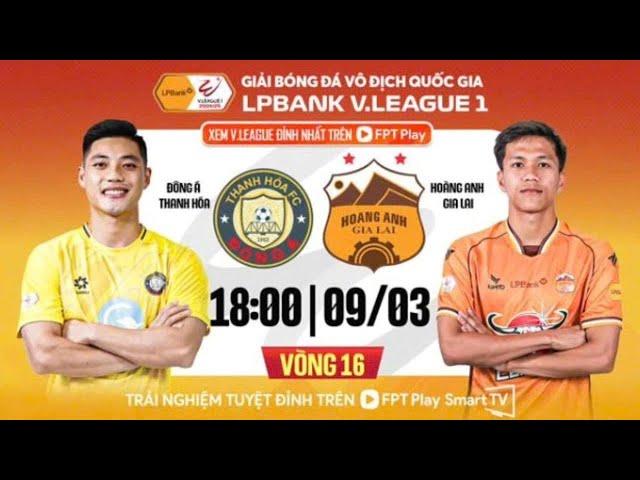 Trực tiếp bóng đá vòng 16 V-League hôm nay giữa  Thanh Hóa vs Hoàng Anh Gia Lai lúc 18h00