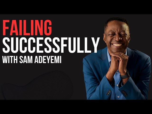 Failing Successfully with Sam Adeyemi