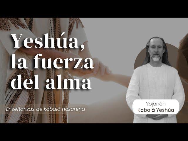 Yeshúa, la fuerza del alma / Kabalá Nazarena